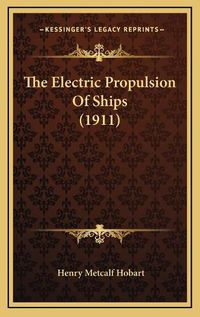 Cover image for The Electric Propulsion of Ships (1911)