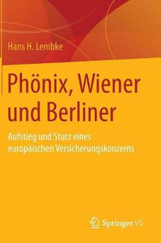 Cover image for Phoenix, Wiener und Berliner: Aufstieg und Sturz eines europaischen Versicherungskonzerns