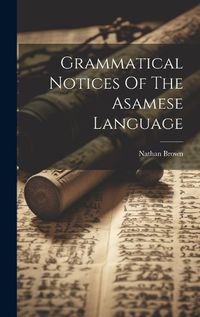 Cover image for Grammatical Notices Of The Asamese Language