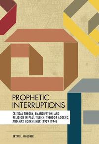 Cover image for Prophetic Interruptions: Critical Theory, Emancipation, and Religion in Paul Tillich, Theodor Adorno, and Max Horkheimer (1929-1944)