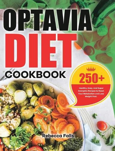 Cover image for Optavia Diet Cookbook: 250+ Healthy, Easy, And Super Energetic Recipes to Reset Your Metabolism and Lose Weight Fast.