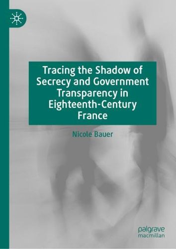 Cover image for Tracing the Shadow of Secrecy and Government Transparency in Eighteenth-Century France