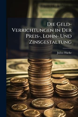 Cover image for Die Geld-Verrichtungen in Der Preis-, Lohn- Und Zinsgestaltung