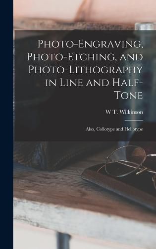 Cover image for Photo-Engraving, Photo-Etching, and Photo-Lithography in Line and Half-Tone