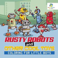 Cover image for Rusty Robots and Other Cool Toys Coloring for Little Boys