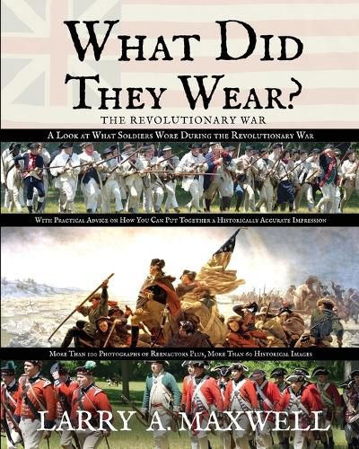Cover image for What Did They Wear? A Look at What Soldiers Wore During the Revolutionary War with Practical Advice on How You Can Put Together a Historically Accurate Impression