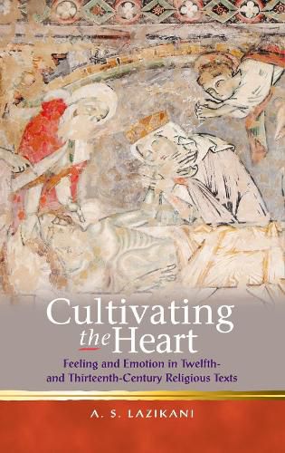 Cover image for Cultivating the Heart: Feeling and Emotion in Twelfth- and Thirteenth-Century Religious Texts