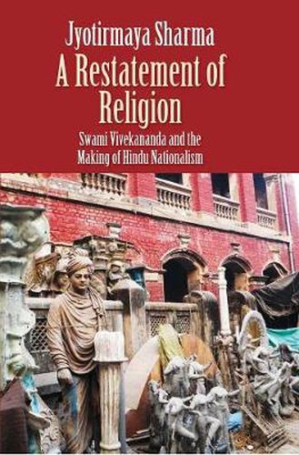 Cover image for A Restatement of Religion: Swami Vivekananda and the Making of Hindu Nationalism