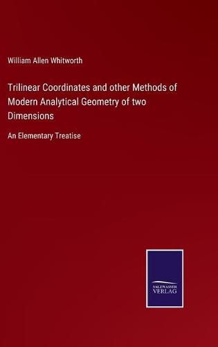 Cover image for Trilinear Coordinates and other Methods of Modern Analytical Geometry of two Dimensions: An Elementary Treatise