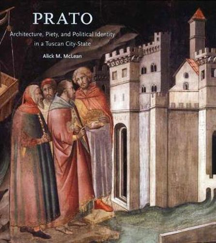 Cover image for Prato: Architecture, Piety, and Political Identity in a Tuscan City-State