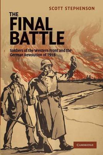 Cover image for The Final Battle: Soldiers of the Western Front and the German Revolution of 1918