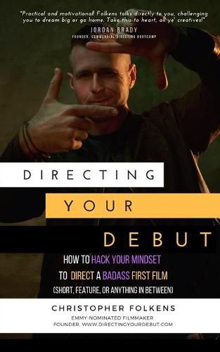 Cover image for Directing Your Debut: How to Hack Your Mindset to Direct a Badass First Film (Short, Feature, or Anything In Between)