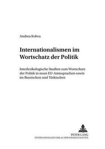Cover image for Internationalismen Im Wortschatz Der Politik: Interlexikologische Studien Zum Wortschatz Der Politik in Neun Eu-Amtssprachen Sowie Im Russischen Und Tuerkischen