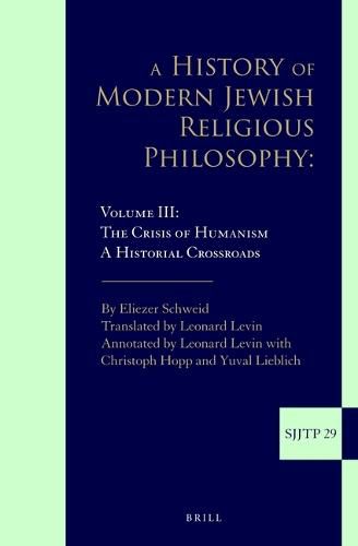 A History of Modern Jewish Religious Philosophy: Volume III: The Crisis of Humanism. A Historical Crossroads