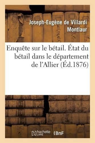Cover image for Enquete Sur Le Betail. Etat Du Betail Dans Le Departement de l'Allier, Par M. Le MIS E. de Montlaur,