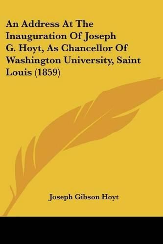 An Address at the Inauguration of Joseph G. Hoyt, as Chancellor of Washington University, Saint Louis (1859)