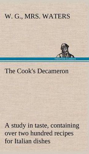 The Cook's Decameron: a study in taste, containing over two hundred recipes for Italian dishes