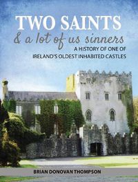 Cover image for Two Saints & a Lot of Us Sinners: A History of One of Ireland's Oldest Inhabited Castles