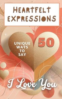 Cover image for Heartfelt Expressions - 50 Unique Ways To Say 'I Love You'