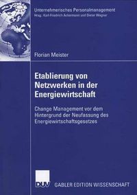 Cover image for Etablierung Von Netzwerken in Der Energiewirtschaft: Change Management VOR Dem Hintergrund Der Neufassung Des Energiewirtschaftsgesetzes