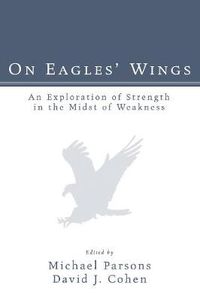 Cover image for On Eagles' Wings: An Exploration of Strength in the Midst of Weakness