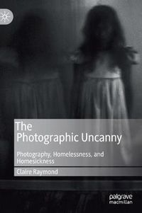 Cover image for The Photographic Uncanny: Photography, Homelessness, and Homesickness