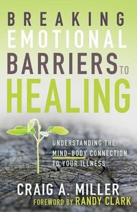 Cover image for Breaking Emotional Barriers to Healing: Understanding the Mind-Body Connection to Your Illness