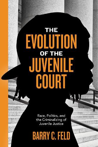 Cover image for The Evolution of the Juvenile Court: Race, Politics, and the Criminalizing of Juvenile Justice