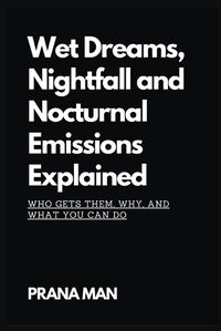 Cover image for Wet Dreams, Nightfall and Nocturnal Emissions Explained