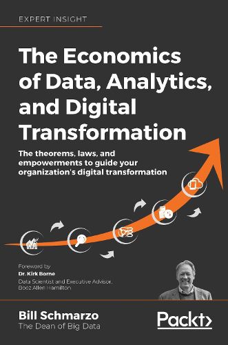 Cover image for The The Economics of Data, Analytics, and Digital Transformation: The theorems, laws, and empowerments to guide your organization's digital transformation