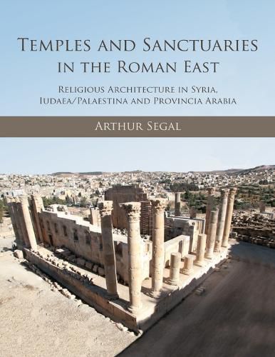 Cover image for Temples and Sanctuaries in the Roman East: Religious Architecture in Syria, Iudaea/Palaestina and Provincia Arabia