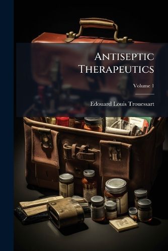 Cover image for Antiseptic Therapeutics, Volume 1
