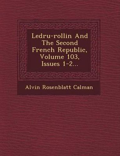 Ledru-Rollin and the Second French Republic, Volume 103, Issues 1-2...