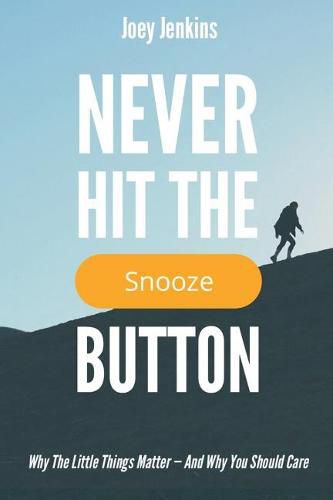 Cover image for Never Hit the Snooze Button: Why the Little Things Matter-And Why You Should Care