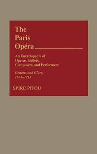 Cover image for The Paris Opera: An Encyclopedia of Operas, Ballets, Composers, and Performers: Genesis and Glory, 1671-1715