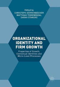 Cover image for Organizational Identity and Firm Growth: Properties of Growth, Contextual Identities and Micro-Level Processes