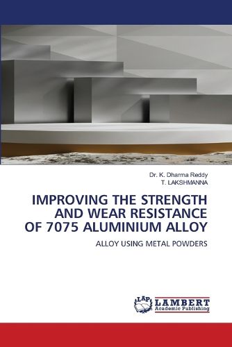 Cover image for Improving the Strength and Wear Resistance of 7075 Aluminium Alloy