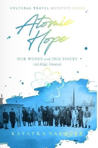 Cover image for Atomic Hope: Cultural Travel Activity Guide Oak Ridge, Tennessee