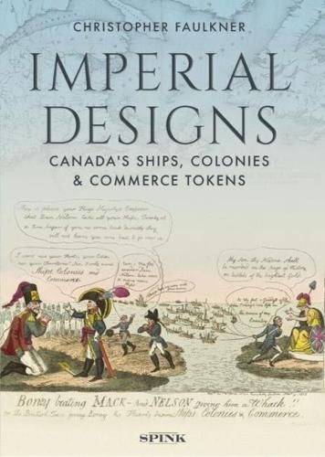 Cover image for Imperial Designs: The Ships, Colonies and Commerce tokens of Canada