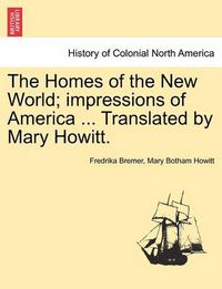 Cover image for The Homes of the New World; Impressions of America ... Translated by Mary Howitt.