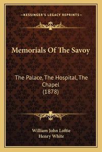 Cover image for Memorials of the Savoy: The Palace, the Hospital, the Chapel (1878)