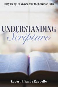 Cover image for Understanding Scripture: Forty Things to Know about the Christian Bible