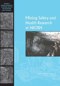 Cover image for Mining Safety and Health Research at NIOSH: Reviews of Research Programs of the National Institute for Occupational Safety and Health