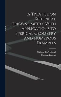 Cover image for A Treatise on Spherical Trigonometry, With Applications to Sperical Geometry and Numerous Examples