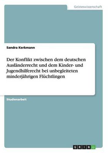 Cover image for Der Konflikt zwischen dem deutschen Auslanderrecht und dem Kinder- und Jugendhilferecht bei unbegleiteten minderjahrigen Fluchtlingen