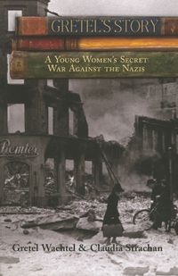 Cover image for Gretel's Story: A Young Woman's Secret War Against The Nazis