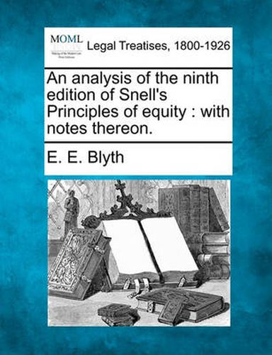 Cover image for An Analysis of the Ninth Edition of Snell's Principles of Equity: With Notes Thereon.