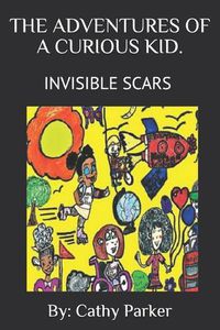 Cover image for Adventures of a Curious Kid!: Invisible Scars