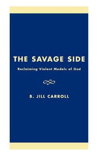 Cover image for The Savage Side: Reclaiming Violent Models of God