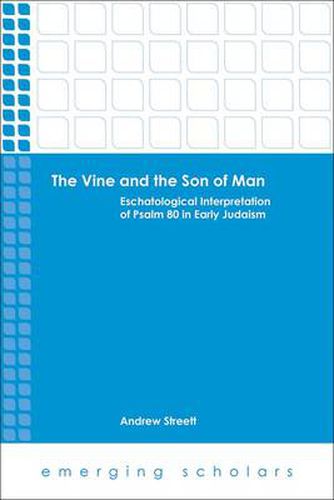 Cover image for The Vine and the Son of Man: Eschatological Interpretation of Psalm 80 in Early Judaism